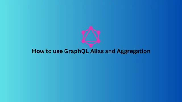 Cover Image for How to use GraphQL Alias and Aggregation?